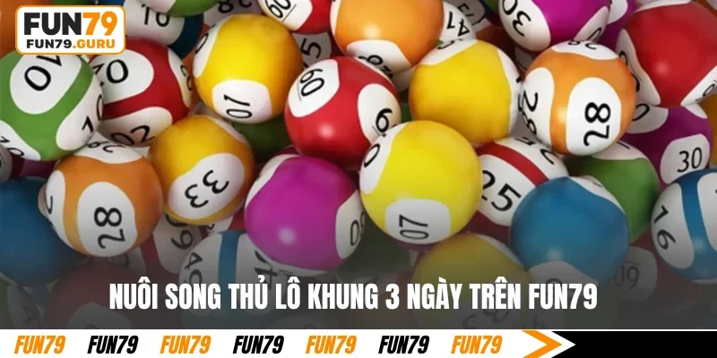 Nuôi song thủ lô khung 3 ngày trên FUN79