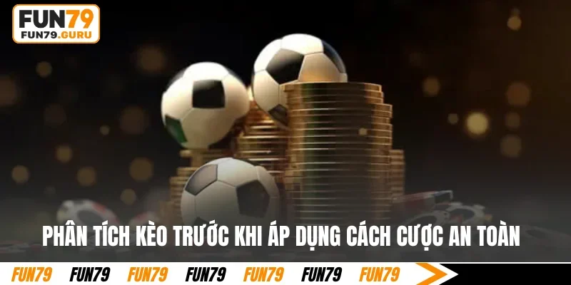 Phân tích kèo trước khi áp dụng cách cược an toàn