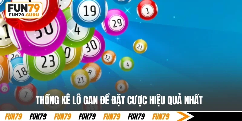 Thống kê lô gan để đặt cược hiệu quả nhất