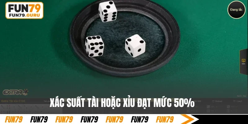 Xác suất tài hoặc xỉu đạt mức 50%